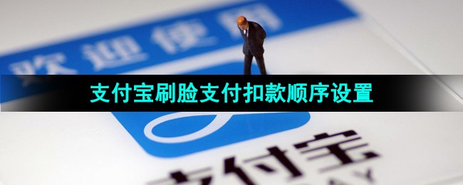 《支付宝》刷脸支付扣款顺序设置方法